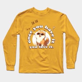 once you have it, you love it Long Sleeve T-Shirt